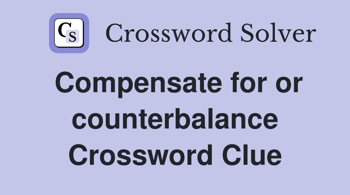 Compensate for or counterbalance Crossword Clue