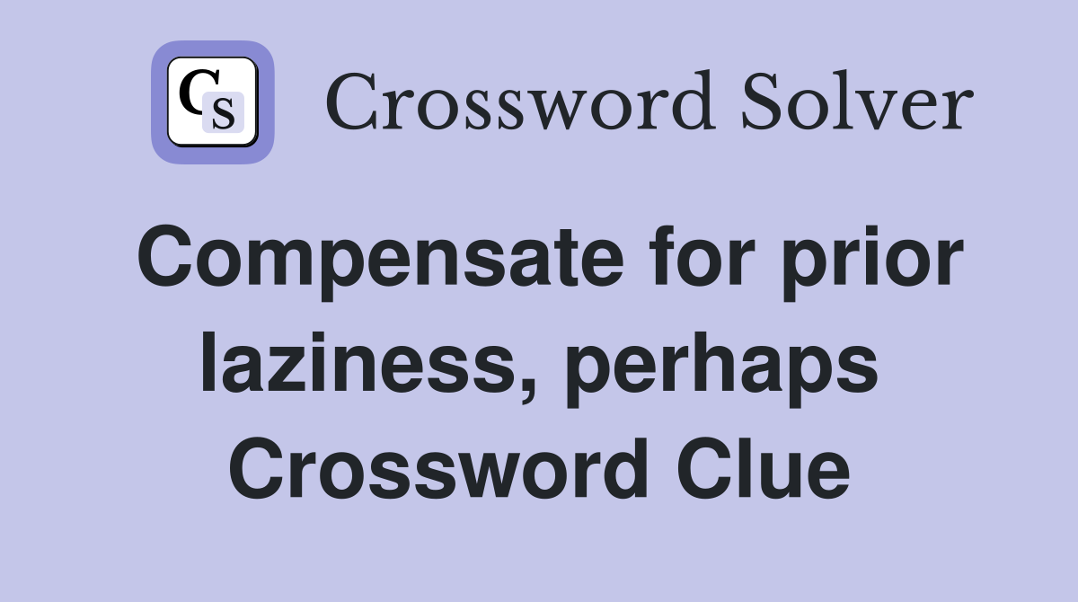 Compensate for prior laziness, perhaps Crossword Clue