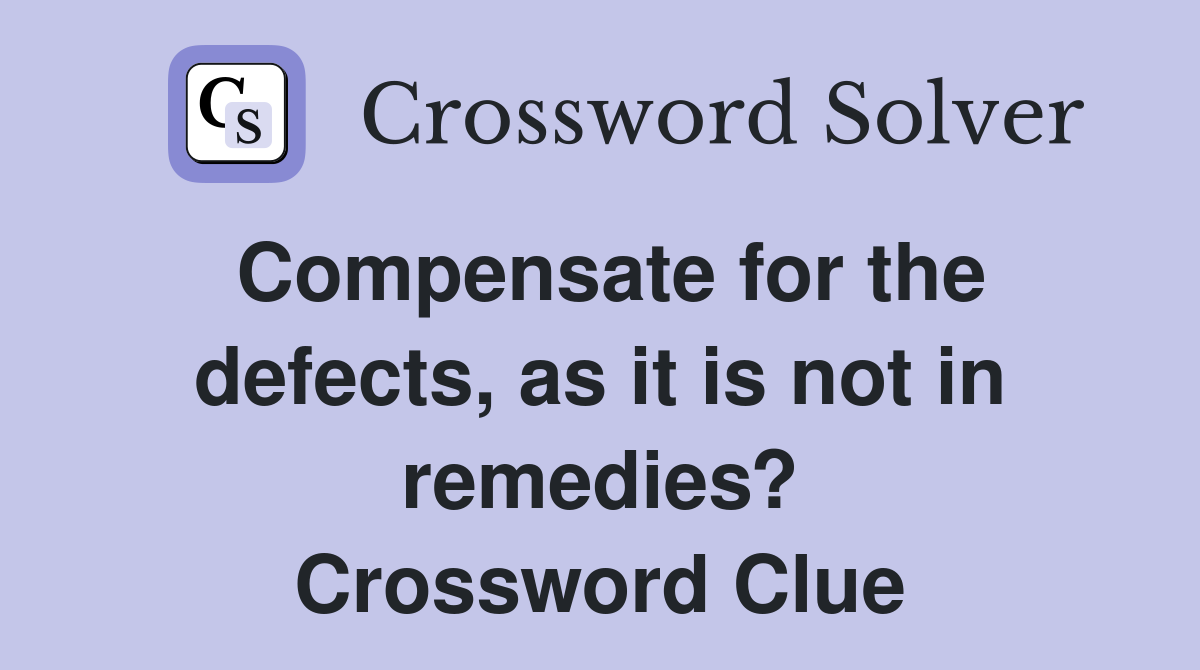 Compensate for the defects, as it is not in remedies? Crossword Clue