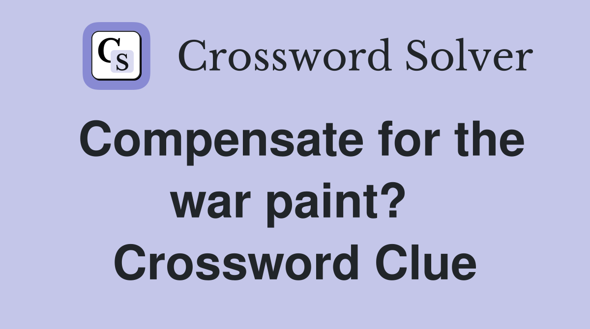 Compensate for the war paint?  Crossword Clue