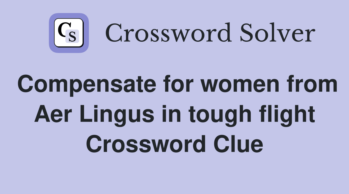 Compensate for women from Aer Lingus in tough flight Crossword Clue