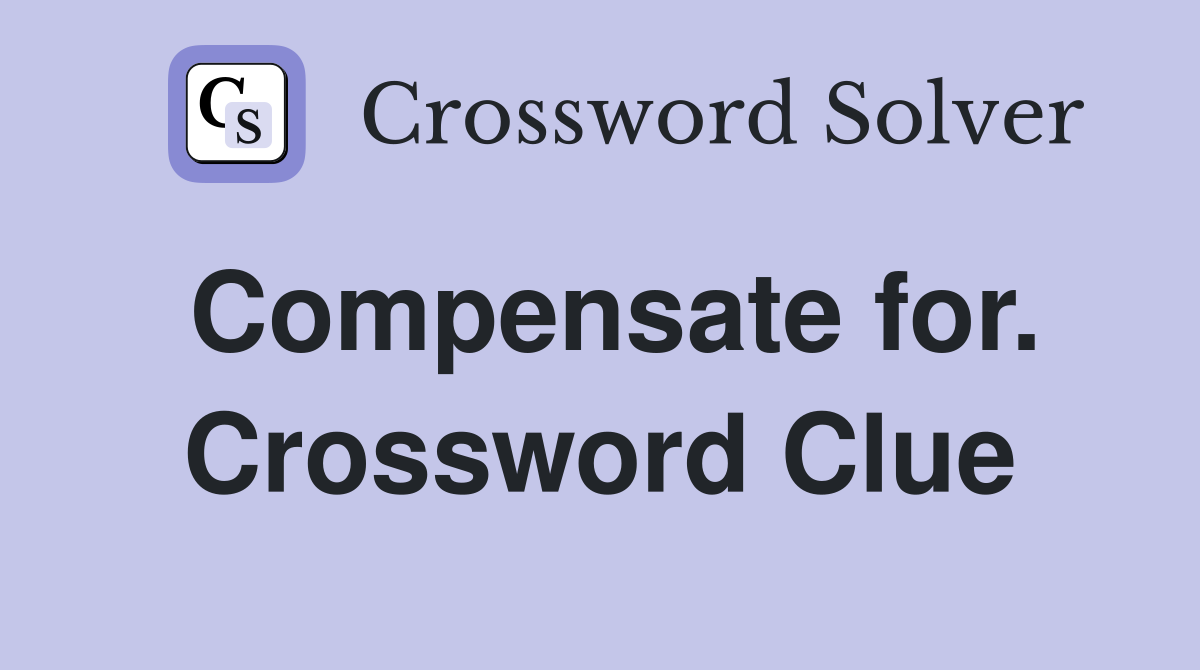 Compensate for. Crossword Clue