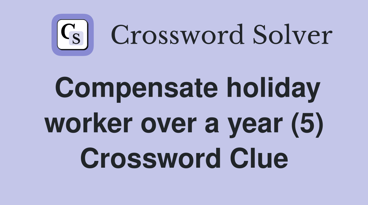 Compensate holiday worker over a year (5) Crossword Clue