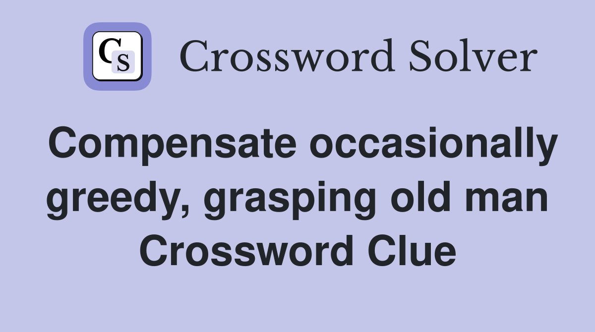 Compensate occasionally greedy, grasping old man Crossword Clue
