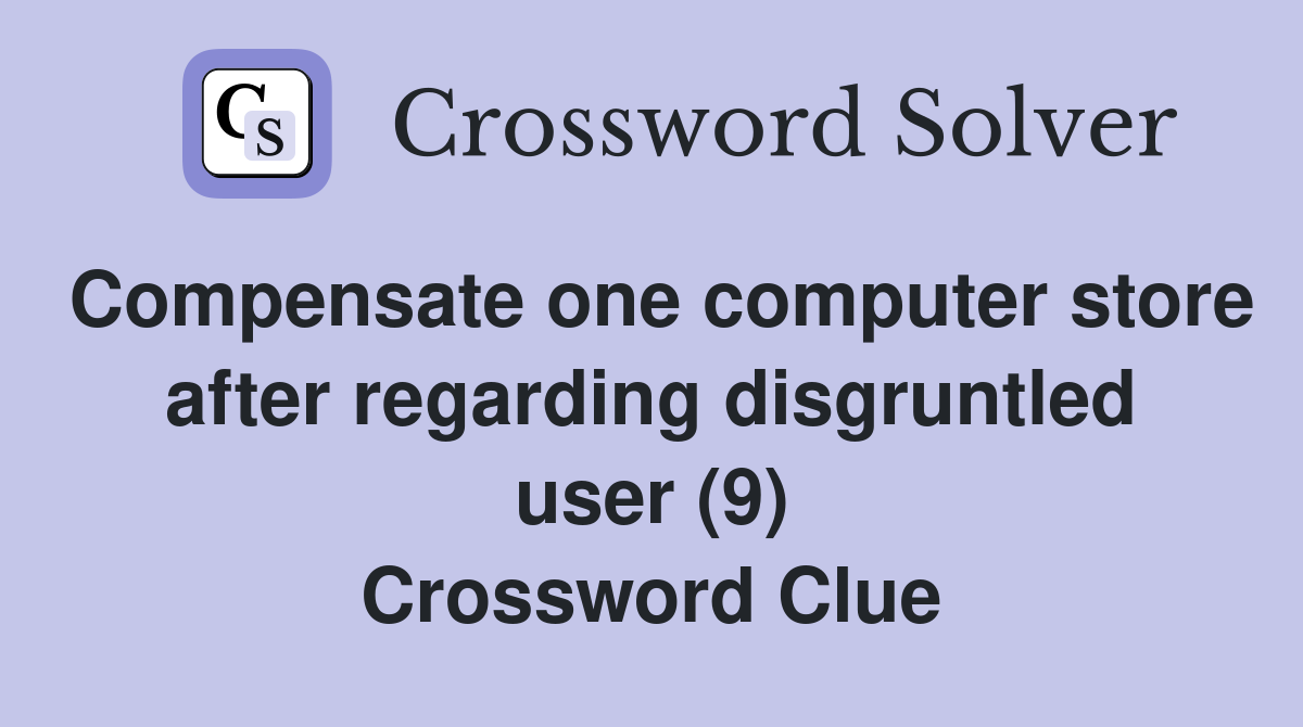 Compensate one computer store after regarding disgruntled user (9) Crossword Clue