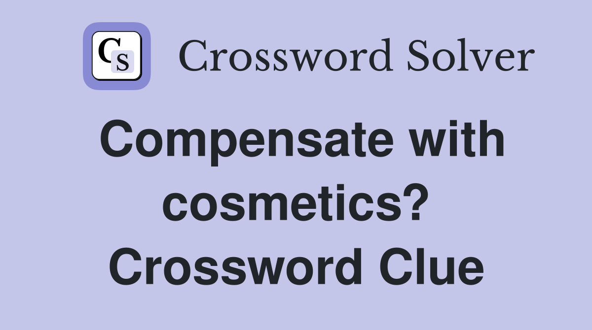 Compensate with cosmetics? Crossword Clue