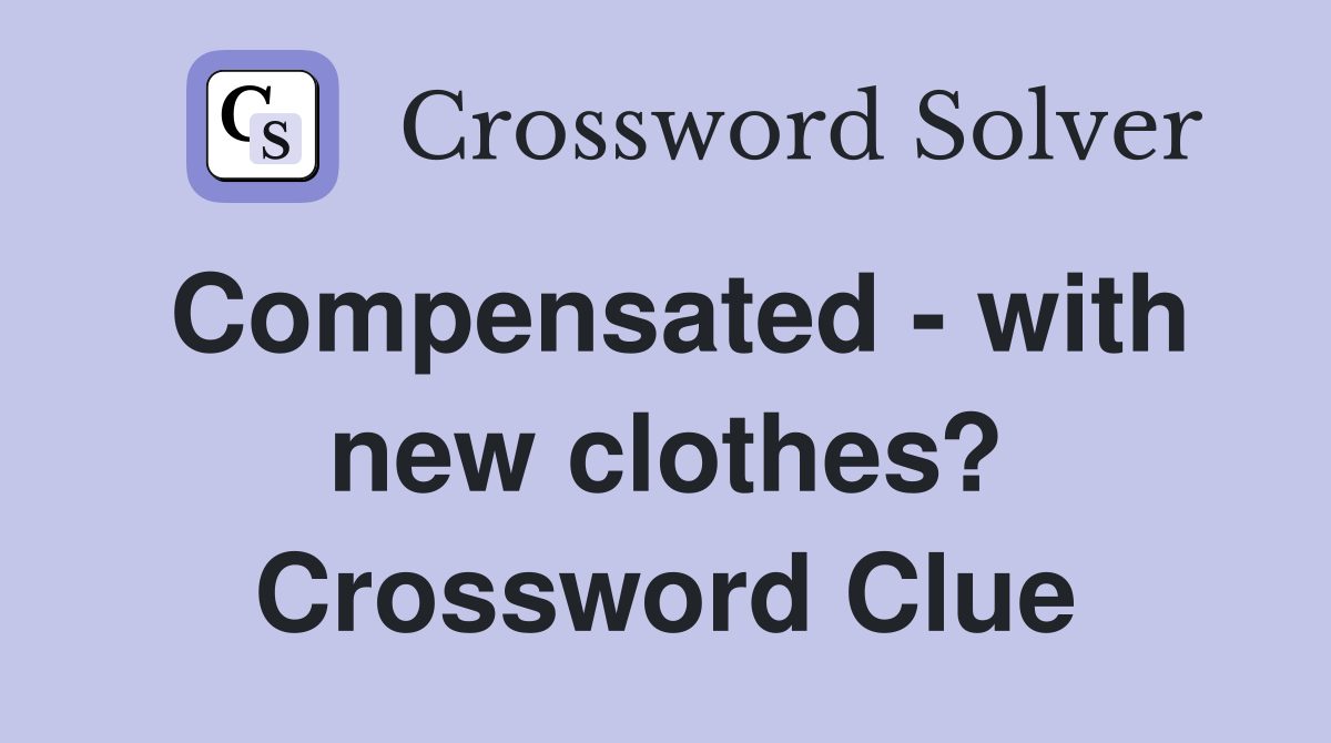 Compensated - with new clothes? Crossword Clue