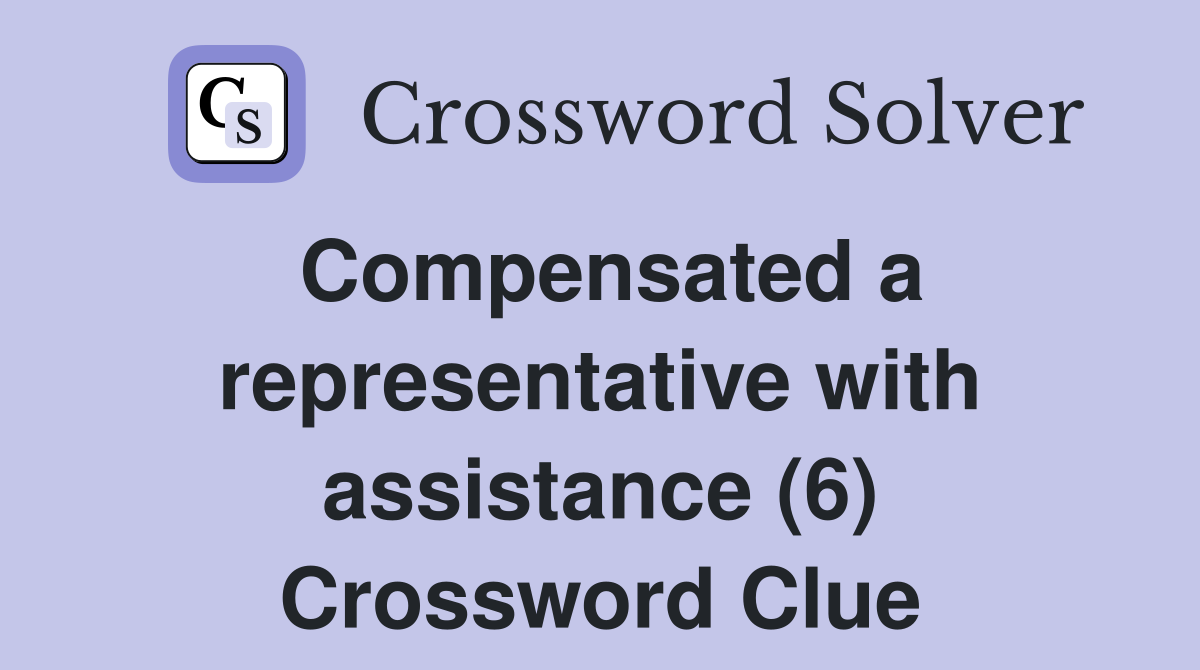 Compensated a representative with assistance (6) Crossword Clue