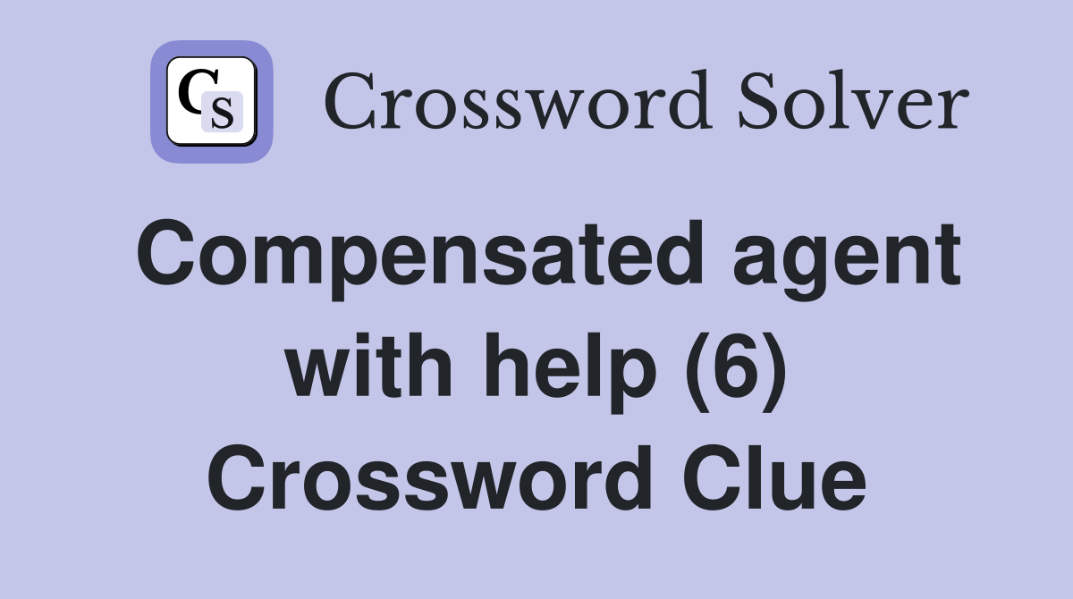 Compensated agent with help (6) Crossword Clue