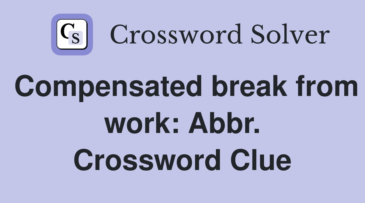 Compensated break from work: Abbr. Crossword Clue