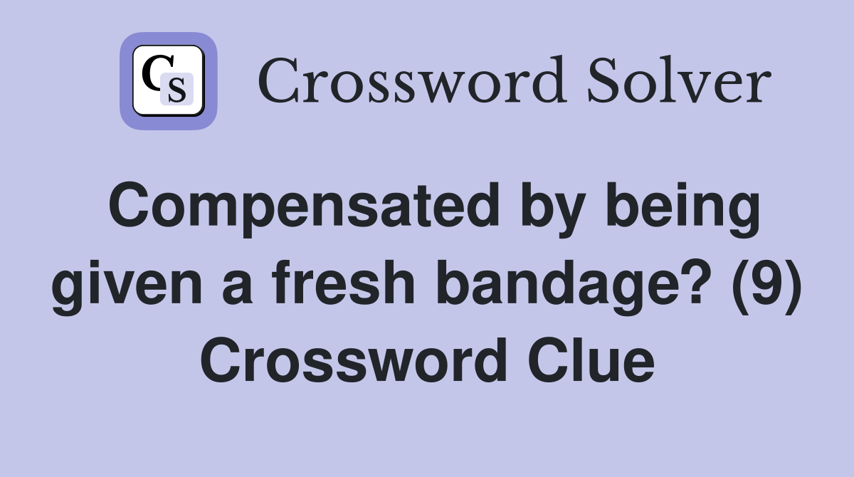 Compensated by being given a fresh bandage? (9) Crossword Clue