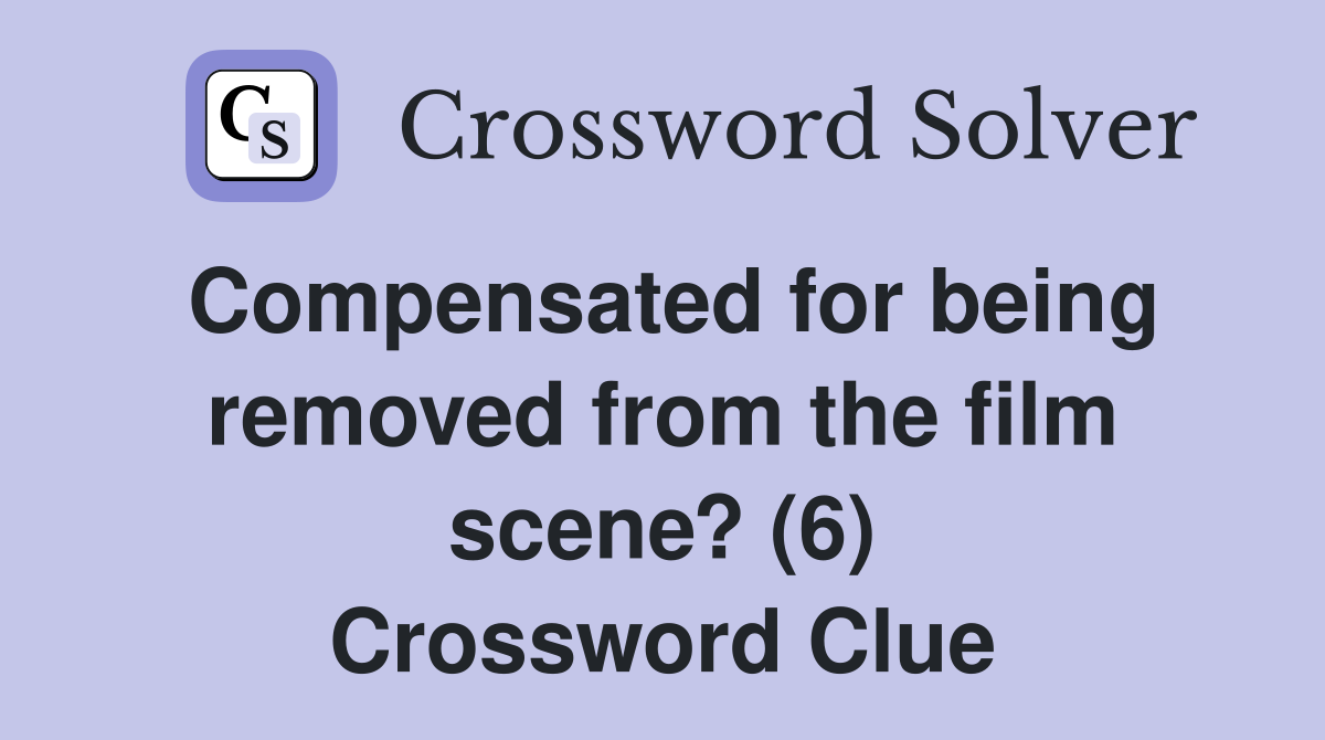 Compensated for being removed from the film scene? (6) Crossword Clue