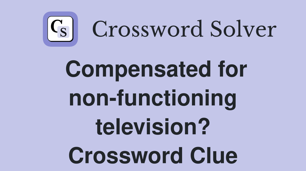Compensated for non-functioning television? Crossword Clue