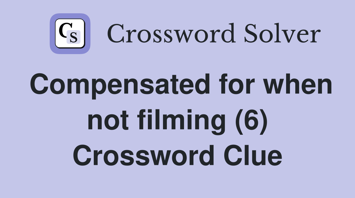 Compensated for when not filming (6) Crossword Clue