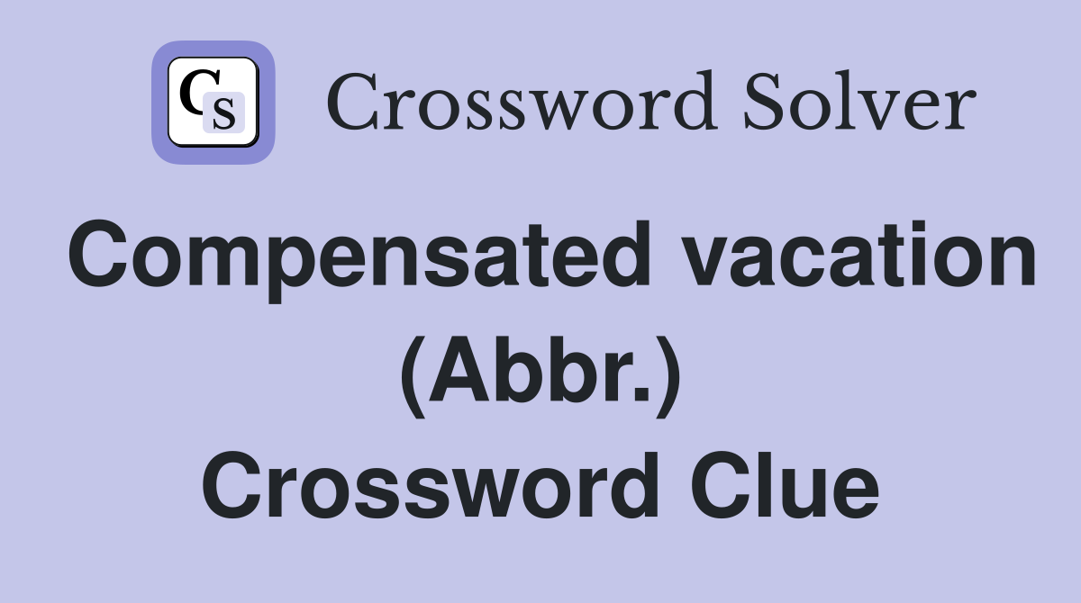 Compensated vacation (Abbr.) Crossword Clue