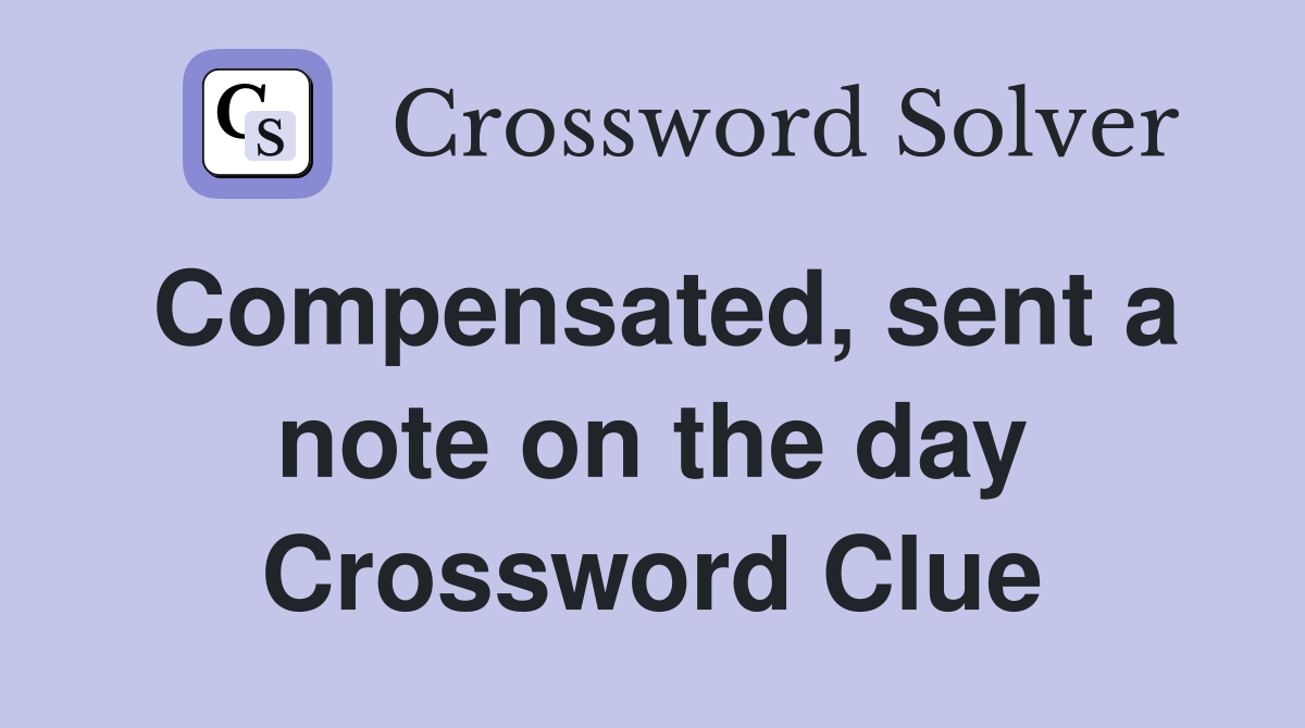 Compensated, sent a note on the day Crossword Clue