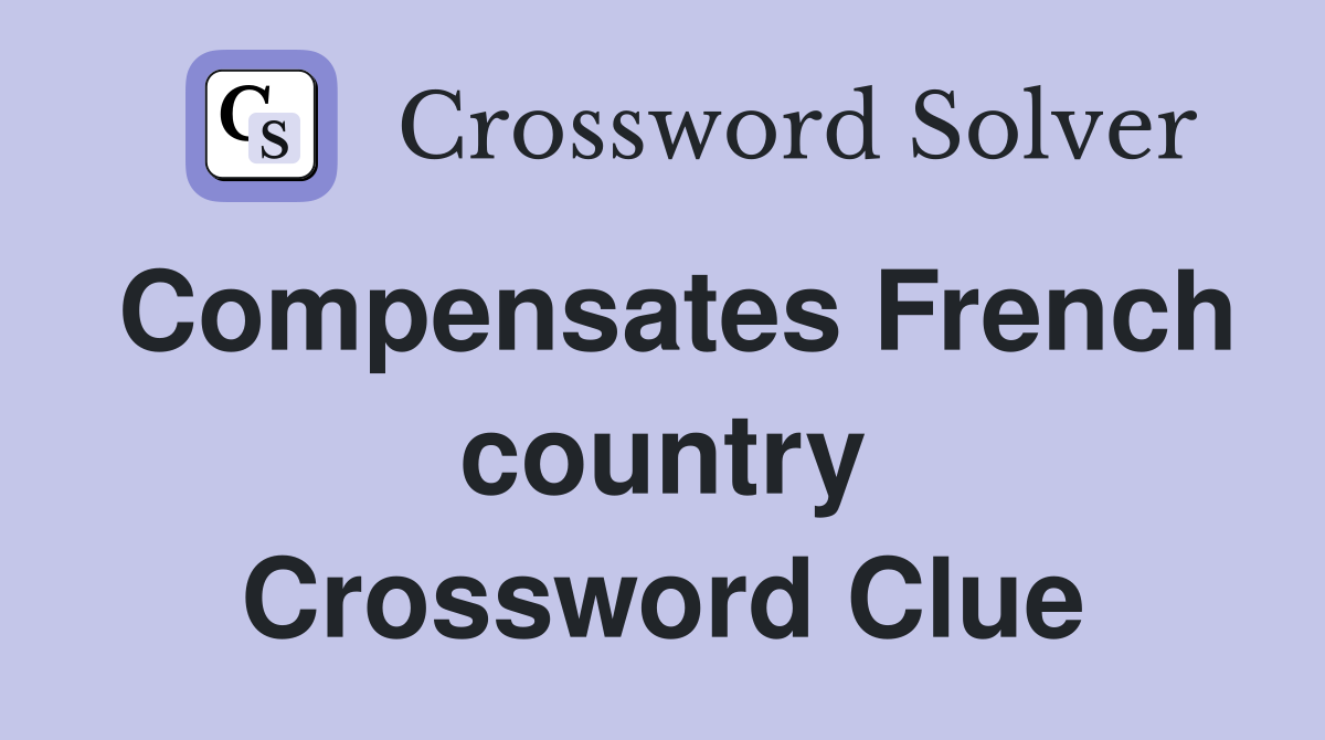 Compensates French country Crossword Clue
