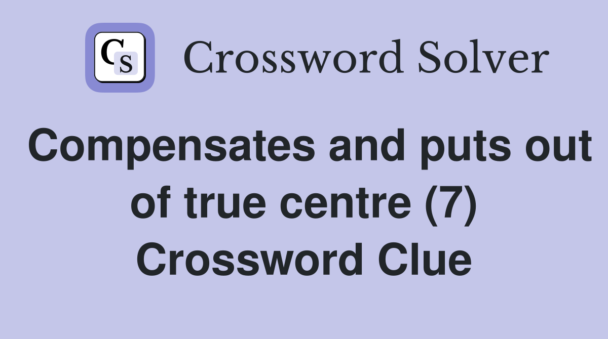 Compensates and puts out of true centre (7) Crossword Clue