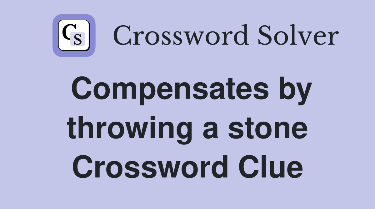 Compensates by throwing a stone Crossword Clue