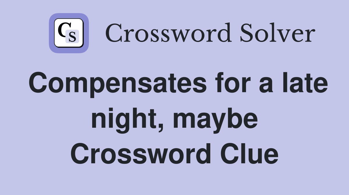 Compensates for a late night, maybe Crossword Clue