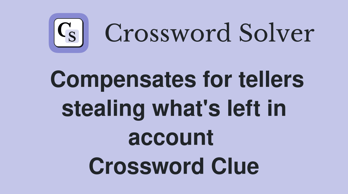 Compensates for tellers stealing what's left in account  Crossword Clue