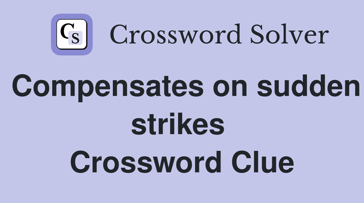 Compensates on sudden strikes  Crossword Clue