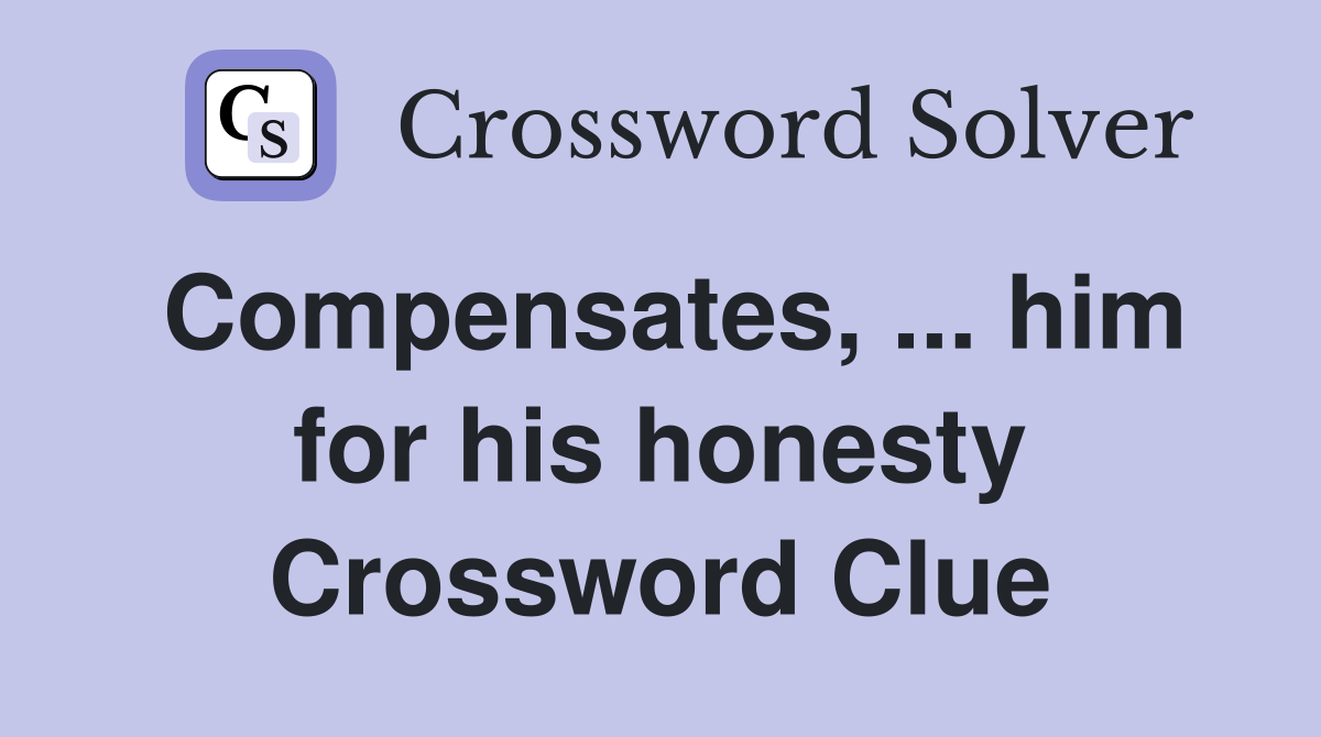 Compensates, ... him for his honesty Crossword Clue