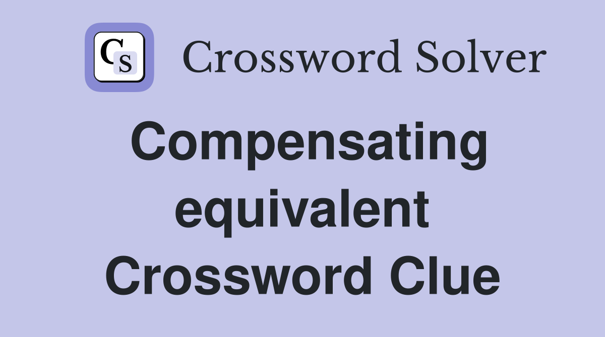 Compensating equivalent Crossword Clue