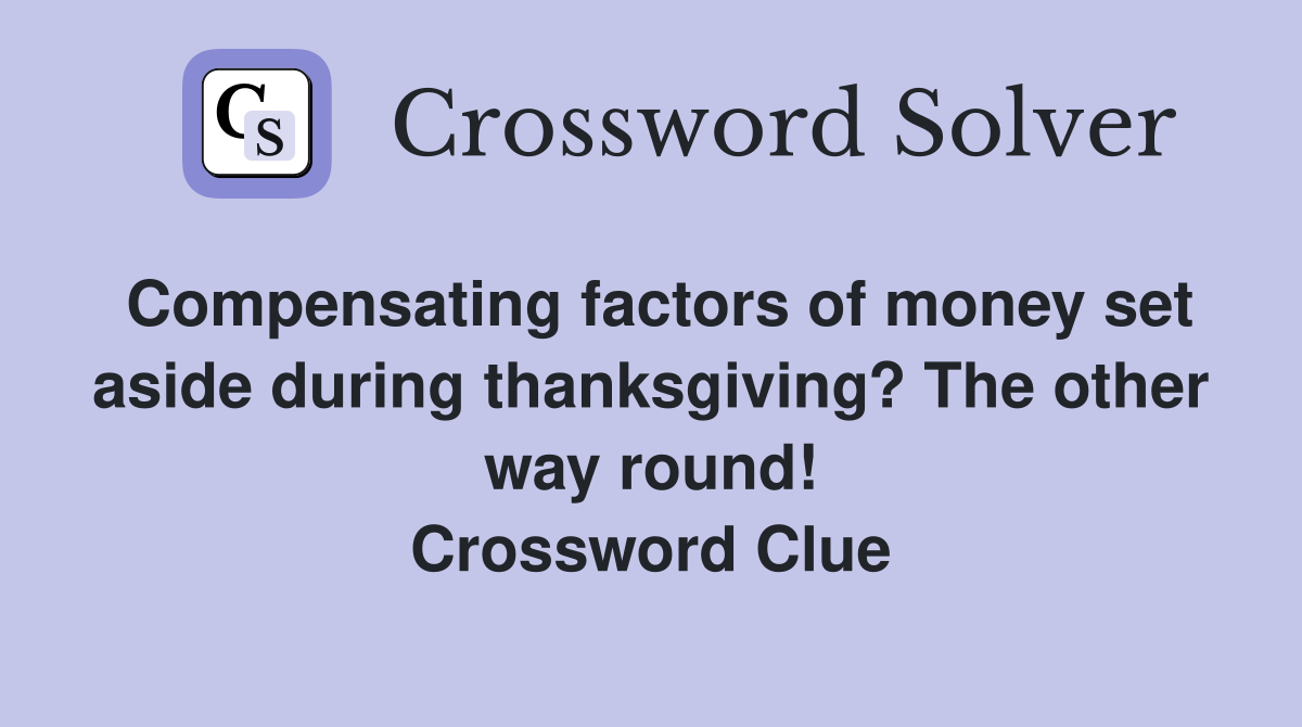 Compensating factors of money set aside during thanksgiving? The other way round! Crossword Clue