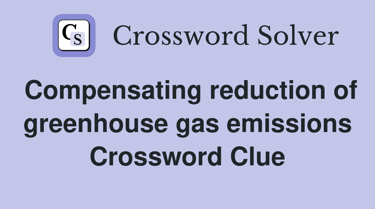 Compensating reduction of greenhouse gas emissions Crossword Clue