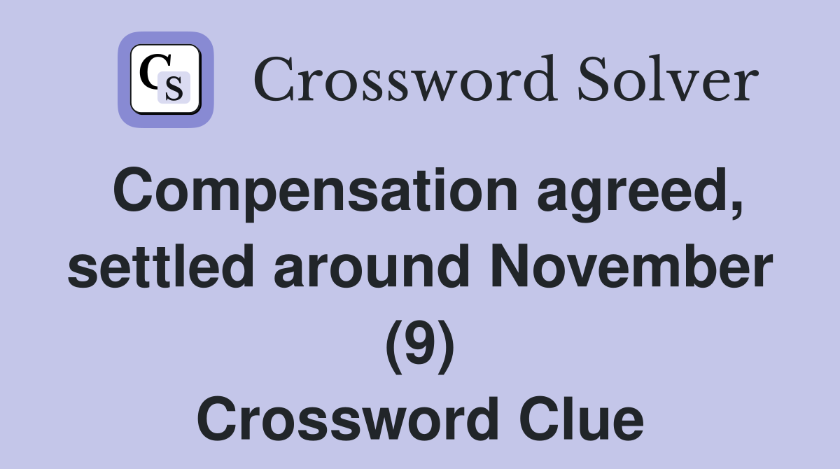 Compensation agreed, settled around November (9) Crossword Clue