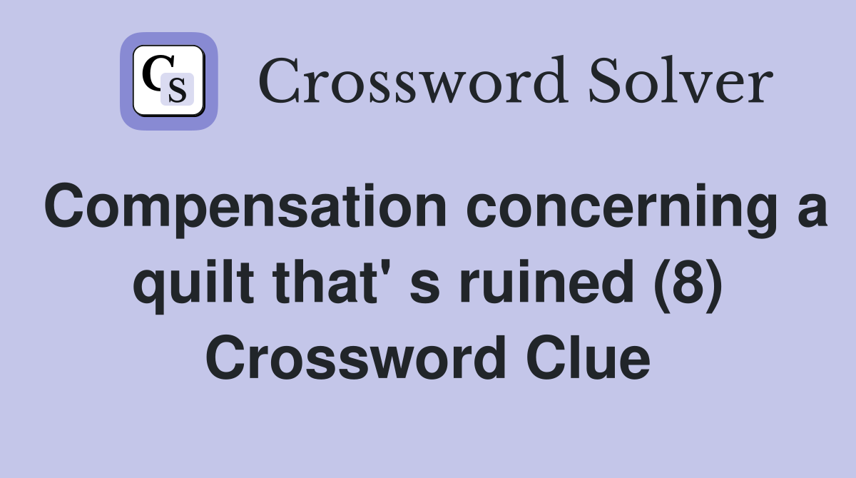 Compensation concerning a quilt that' s ruined (8) Crossword Clue