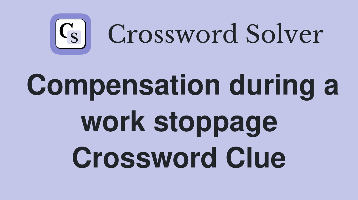 Compensation during a work stoppage Crossword Clue