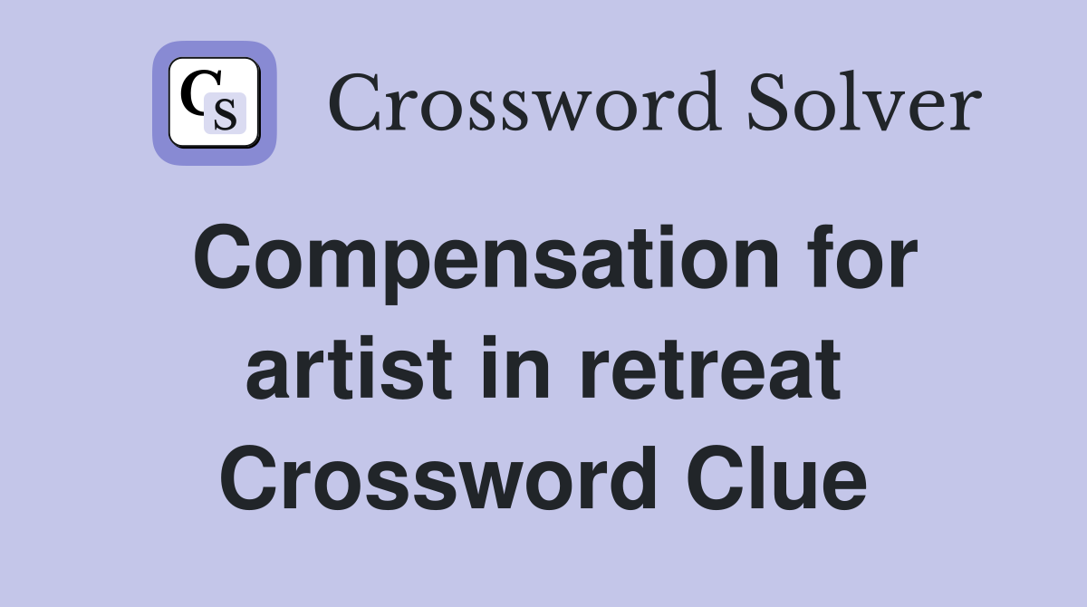 Compensation for artist in retreat Crossword Clue
