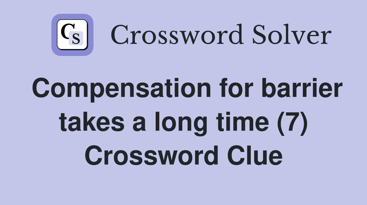 Compensation for barrier takes a long time (7) Crossword Clue