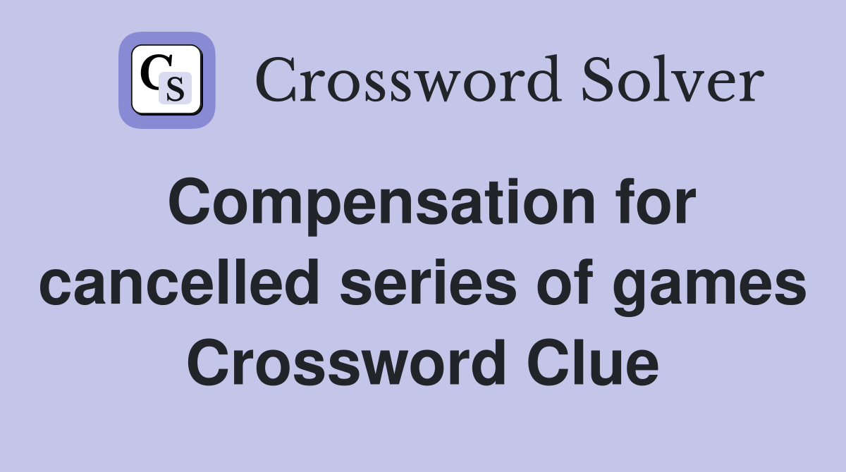 Compensation for cancelled series of games Crossword Clue