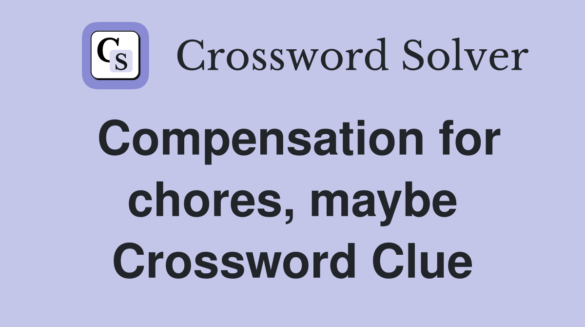 Compensation for chores, maybe Crossword Clue
