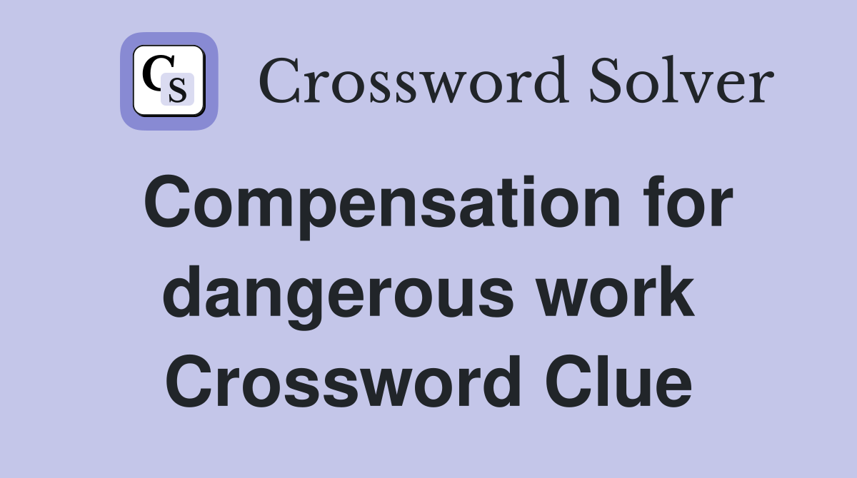 Compensation for dangerous work Crossword Clue