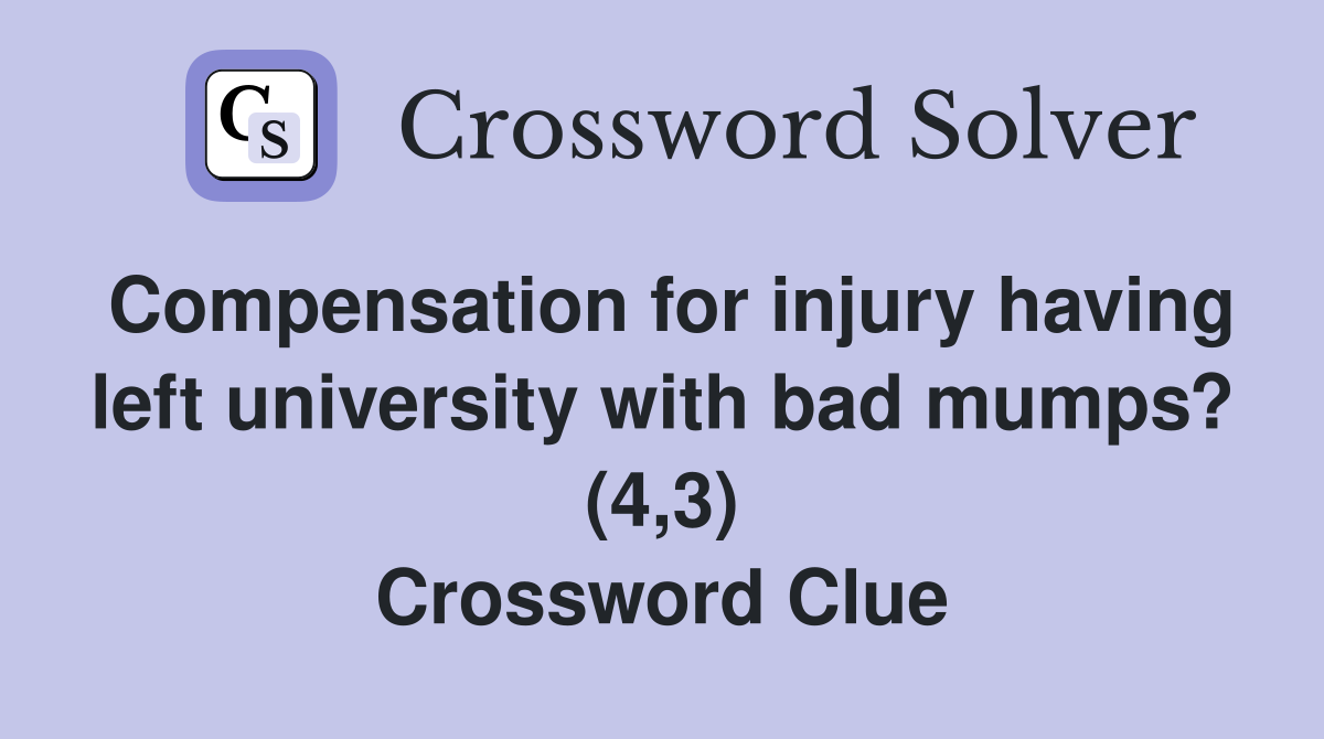 Compensation for injury having left university with bad mumps? (4,3) Crossword Clue