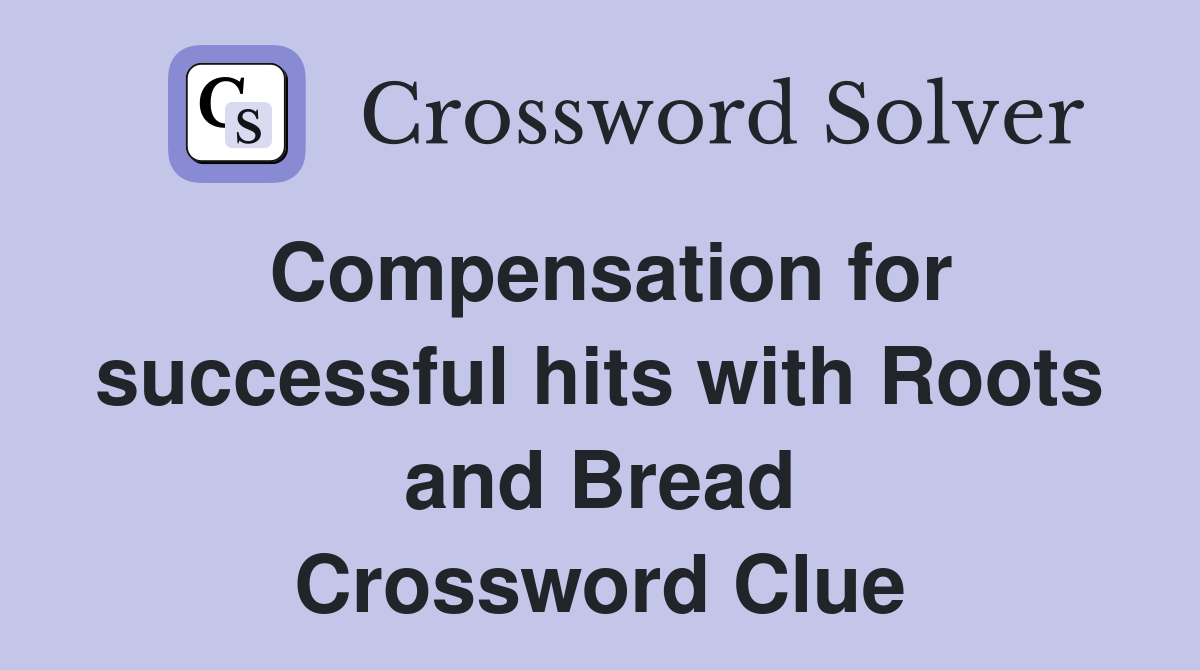 Compensation for successful hits with Roots and Bread Crossword Clue