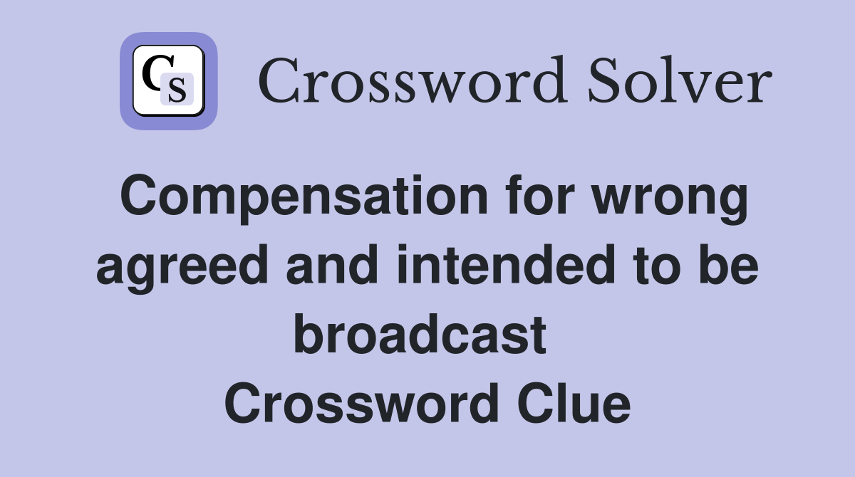 Compensation for wrong agreed and intended to be broadcast  Crossword Clue