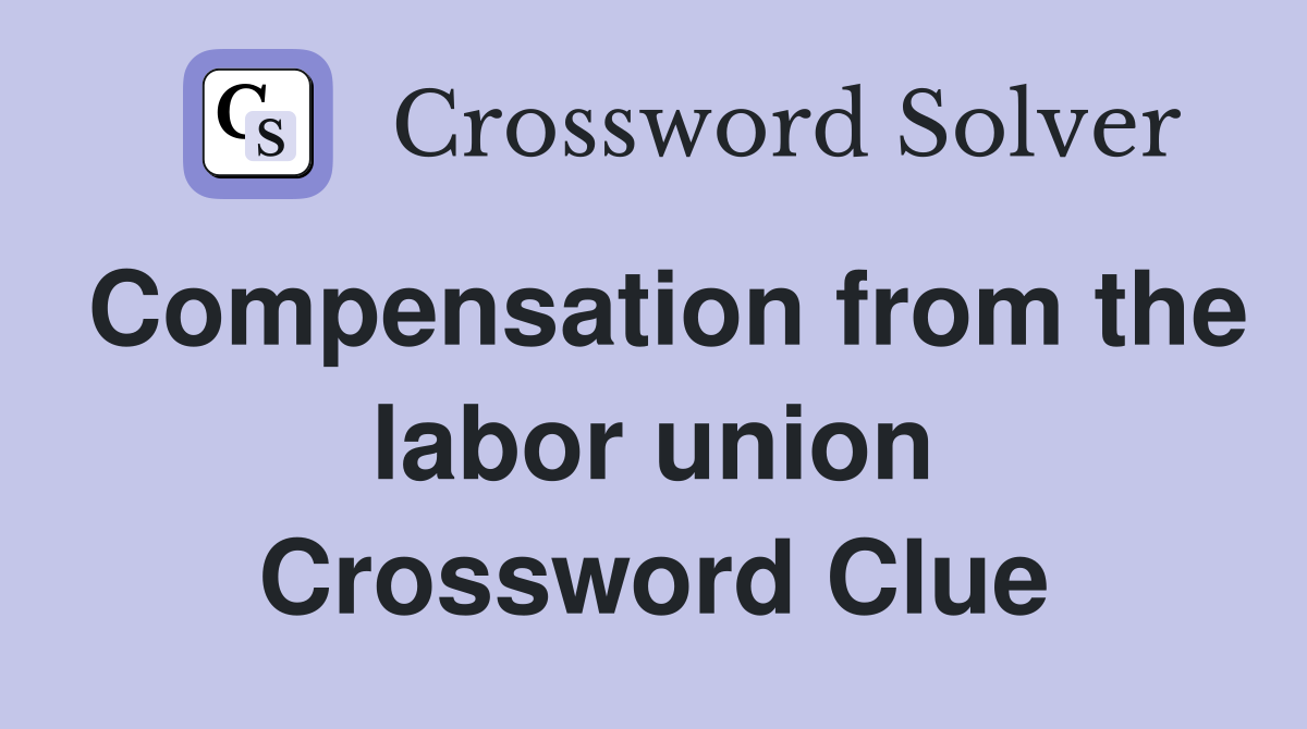 Compensation from the labor union Crossword Clue