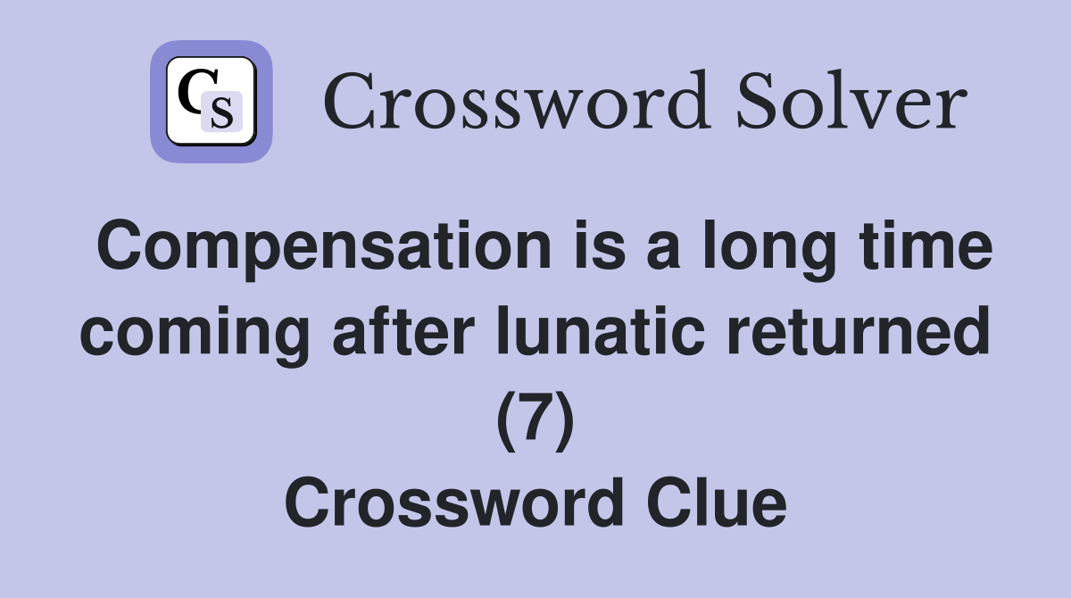 Compensation is a long time coming after lunatic returned (7) Crossword Clue
