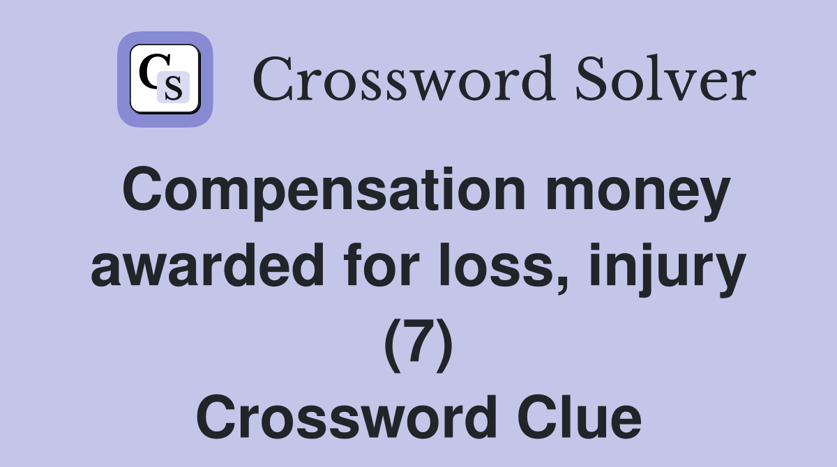 Compensation money awarded for loss, injury (7) Crossword Clue
