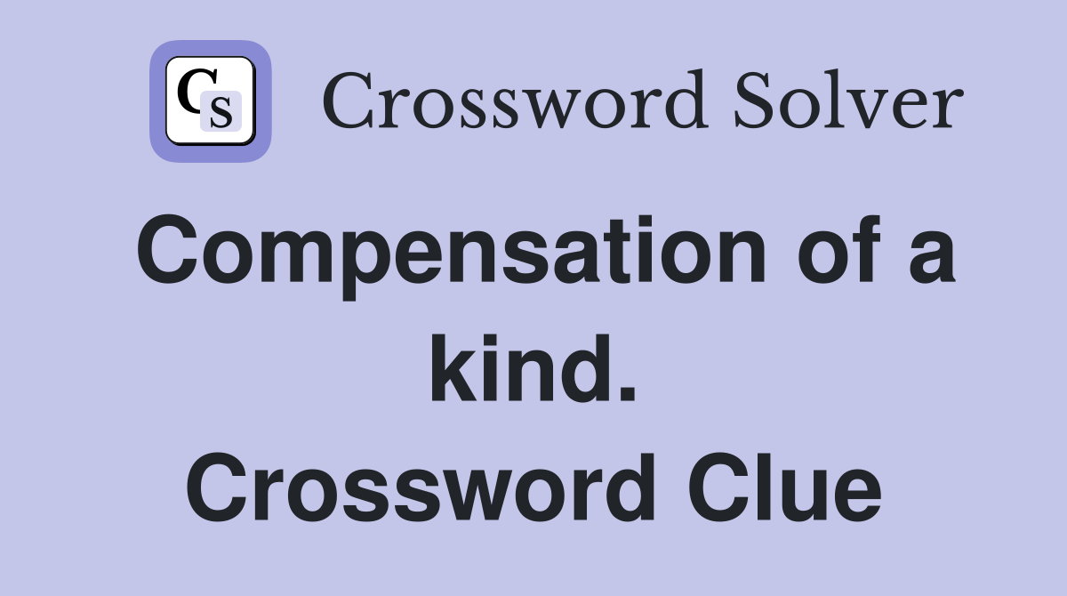 Compensation of a kind. Crossword Clue