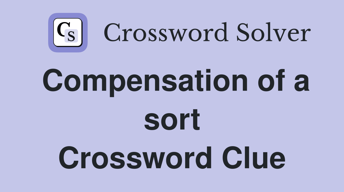 Compensation of a sort Crossword Clue