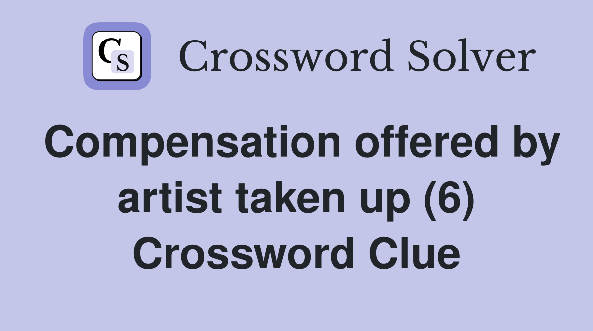 Compensation offered by artist taken up (6) Crossword Clue