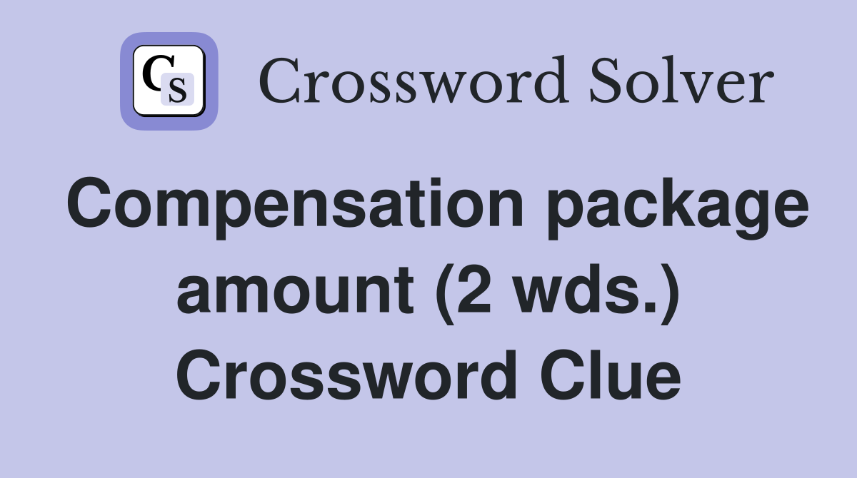 Compensation package amount (2 wds.) Crossword Clue