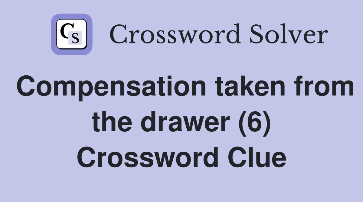 Compensation taken from the drawer (6) Crossword Clue