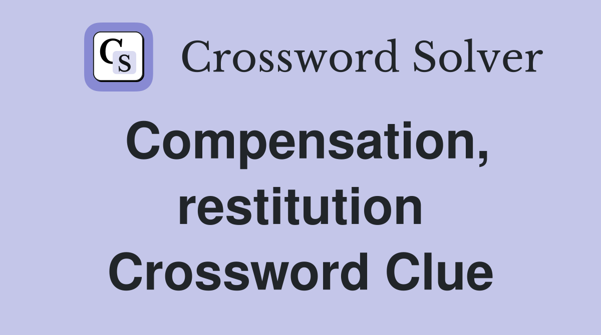 Compensation, restitution Crossword Clue